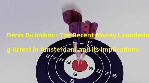 Denis Dubnikov: The Recent Money Laundering Arrest in Amsterdam and its Implications