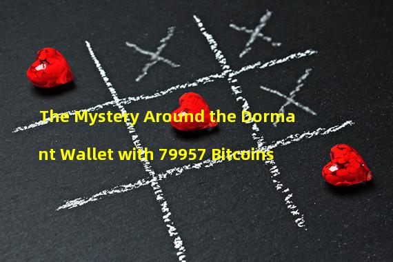 The Mystery Around the Dormant Wallet with 79957 Bitcoins