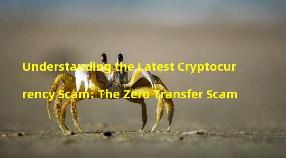 Understanding the Latest Cryptocurrency Scam: The Zero Transfer Scam