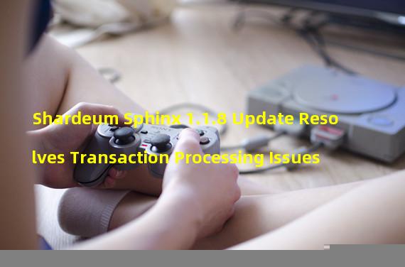 Shardeum Sphinx 1.1.8 Update Resolves Transaction Processing Issues