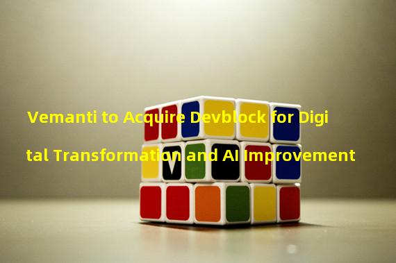 Vemanti to Acquire Devblock for Digital Transformation and AI Improvement