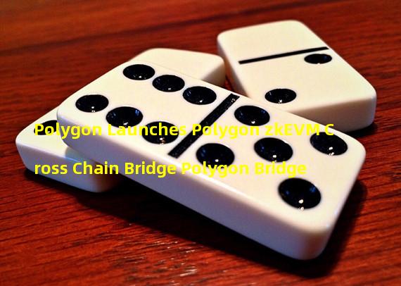 Polygon Launches Polygon zkEVM Cross Chain Bridge Polygon Bridge