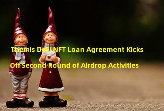 Themis DeFi NFT Loan Agreement Kicks Off Second Round of Airdrop Activities