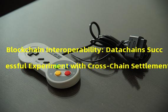 Blockchain Interoperability: Datachains Successful Experiment with Cross-Chain Settlement