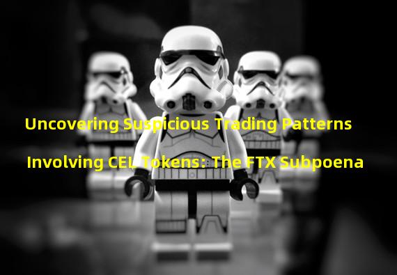 Uncovering Suspicious Trading Patterns Involving CEL Tokens: The FTX Subpoena