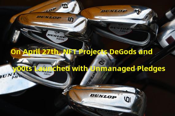 On April 27th, NFT Projects DeGods and y00ts Launched with Unmanaged Pledges
