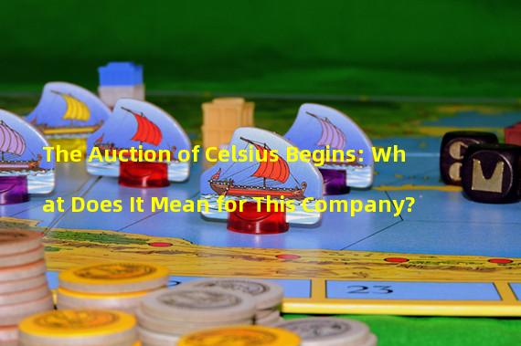 The Auction of Celsius Begins: What Does It Mean for This Company?