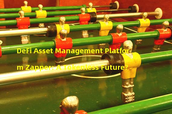 DeFi Asset Management Platform Zapper: A Tokenless Future?