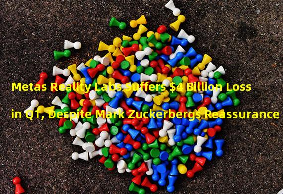 Metas Reality Labs Suffers $4 Billion Loss in Q1, Despite Mark Zuckerbergs Reassurance