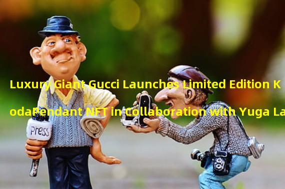 Luxury Giant Gucci Launches Limited Edition KodaPendant NFT in Collaboration with Yuga Labs Otherside Metaverse Game