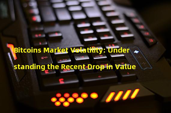 Bitcoins Market Volatility: Understanding the Recent Drop in Value