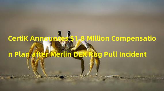 CertiK Announces $1.8 Million Compensation Plan after Merlin DEX Rug Pull Incident