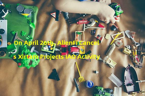 On April 26th, AlienFi Cancels Xirtam Projects IAO Activity