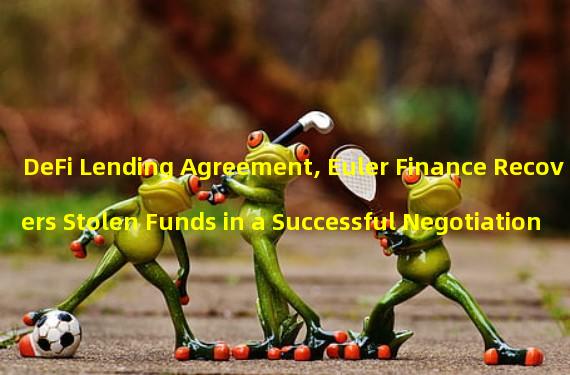 DeFi Lending Agreement, Euler Finance Recovers Stolen Funds in a Successful Negotiation