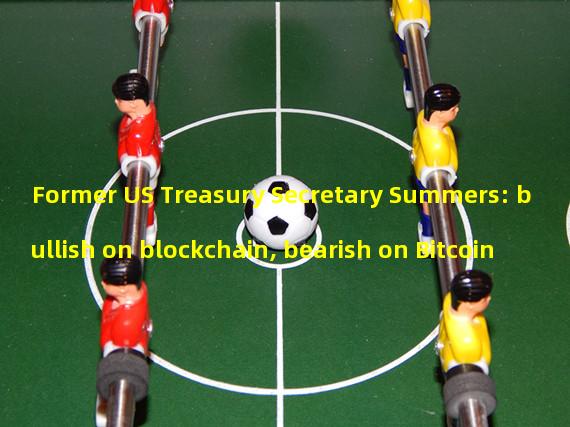 Former US Treasury Secretary Summers: bullish on blockchain, bearish on Bitcoin
