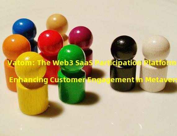 Vatom: The Web3 SaaS Participation Platform Enhancing Customer Engagement in Metaverse