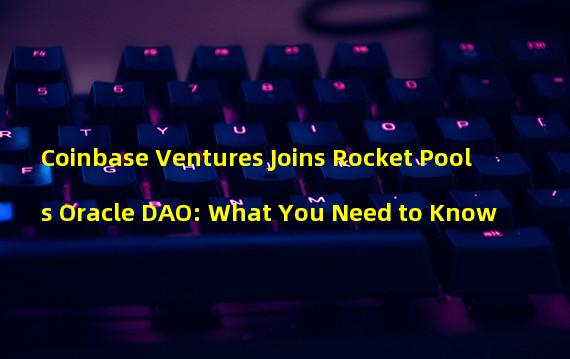 Coinbase Ventures Joins Rocket Pools Oracle DAO: What You Need to Know