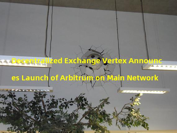 Decentralized Exchange Vertex Announces Launch of Arbitrum on Main Network