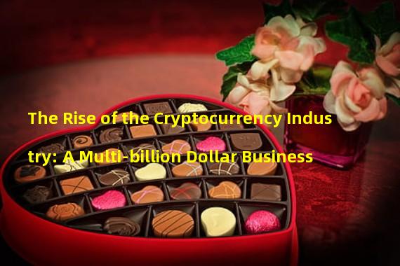 The Rise of the Cryptocurrency Industry: A Multi-billion Dollar Business