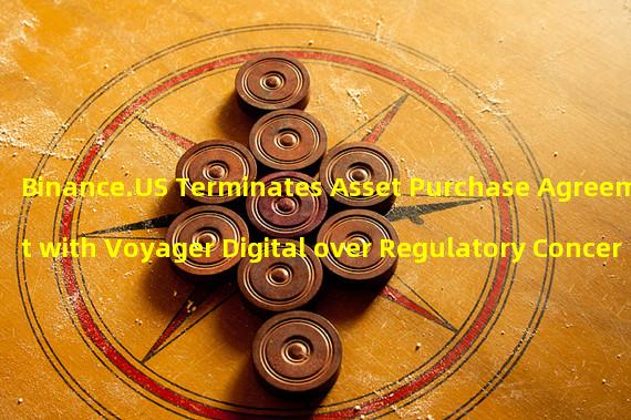 Binance.US Terminates Asset Purchase Agreement with Voyager Digital over Regulatory Concerns