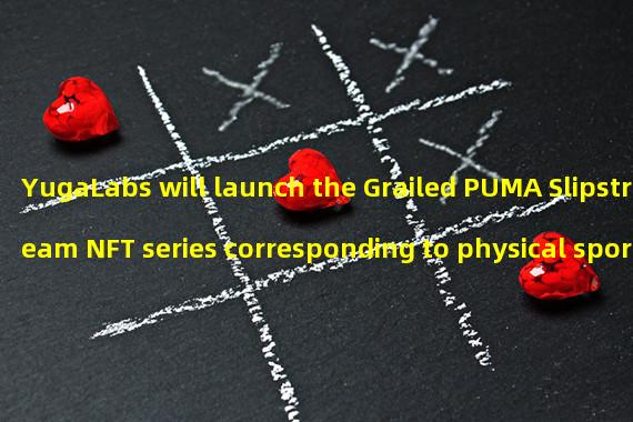 YugaLabs will launch the Grailed PUMA Slipstream NFT series corresponding to physical sports shoes