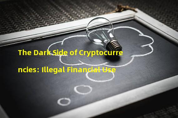 The Dark Side of Cryptocurrencies: Illegal Financial Use 