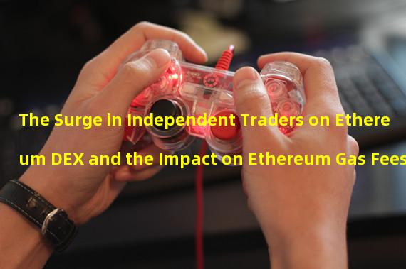 The Surge in Independent Traders on Ethereum DEX and the Impact on Ethereum Gas Fees