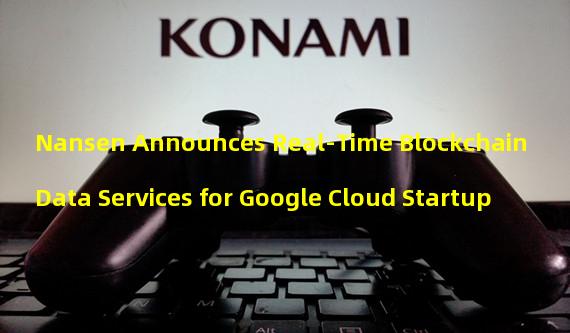 Nansen Announces Real-Time Blockchain Data Services for Google Cloud Startup
