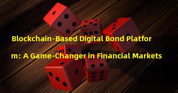 Blockchain-Based Digital Bond Platform: A Game-Changer in Financial Markets