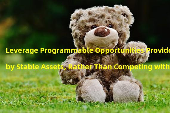 Leverage Programmable Opportunities Provided by Stable Assets, Rather Than Competing with CBDC