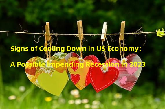 Signs of Cooling Down in US Economy: A Possible Impending Recession in 2023
