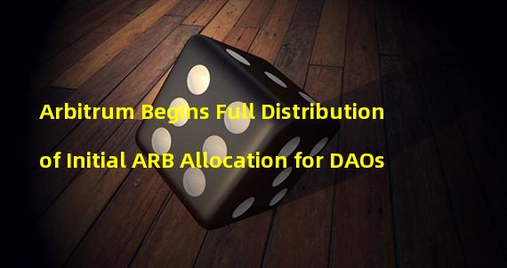 Arbitrum Begins Full Distribution of Initial ARB Allocation for DAOs