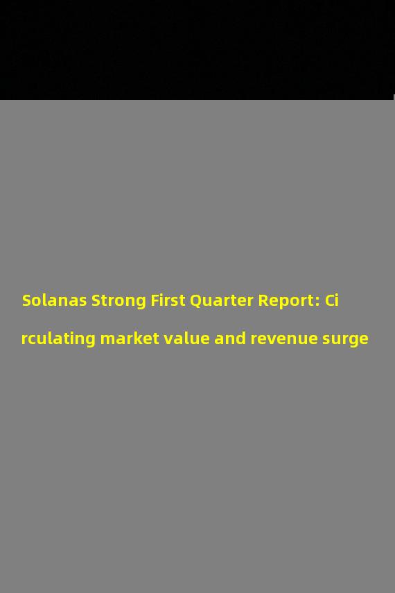 Solanas Strong First Quarter Report: Circulating market value and revenue surge