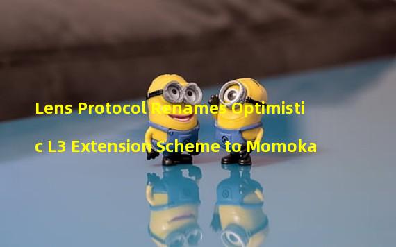 Lens Protocol Renames Optimistic L3 Extension Scheme to Momoka