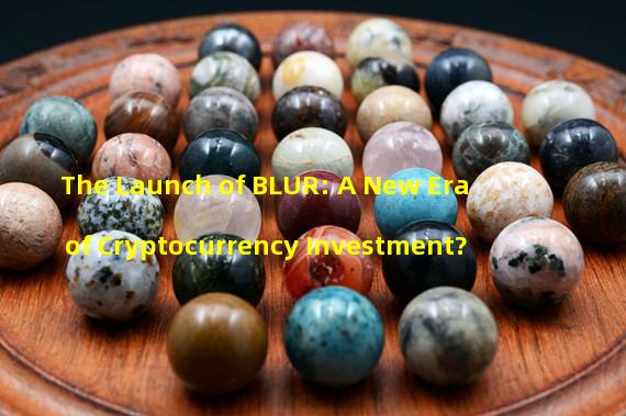 The Launch of BLUR: A New Era of Cryptocurrency Investment?