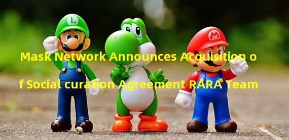 Mask Network Announces Acquisition of Social curation Agreement RARA Team