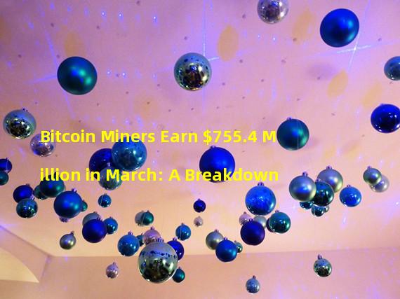 Bitcoin Miners Earn $755.4 Million in March: A Breakdown