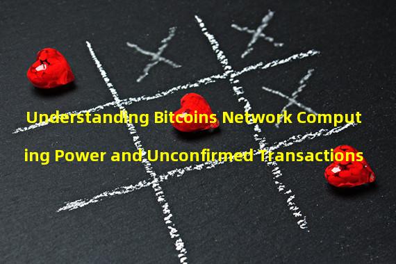 Understanding Bitcoins Network Computing Power and Unconfirmed Transactions