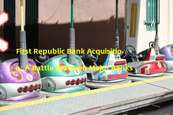 First Republic Bank Acquisition: A Battle Between Major Banks