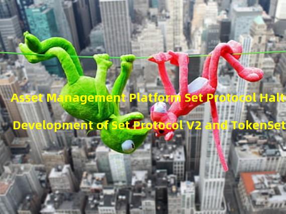 Asset Management Platform Set Protocol Halts Development of Set Protocol V2 and TokenSets