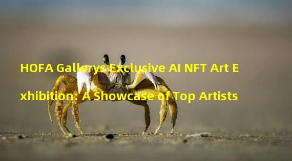 HOFA Gallerys Exclusive AI NFT Art Exhibition: A Showcase of Top Artists