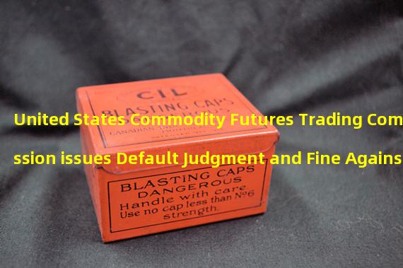 United States Commodity Futures Trading Commission issues Default Judgment and Fine Against MTI Bitcoin Pool Operator