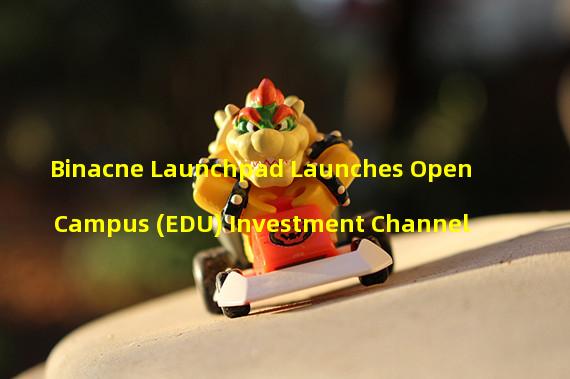 Binacne Launchpad Launches Open Campus (EDU) Investment Channel