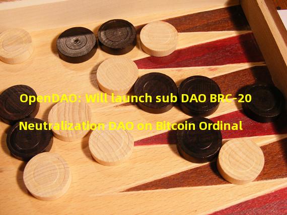 OpenDAO: Will launch sub DAO BRC-20 Neutralization DAO on Bitcoin Ordinal