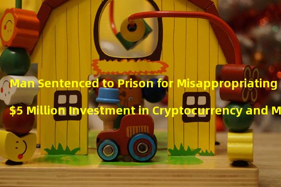 Man Sentenced to Prison for Misappropriating $5 Million Investment in Cryptocurrency and Meme Stocks
