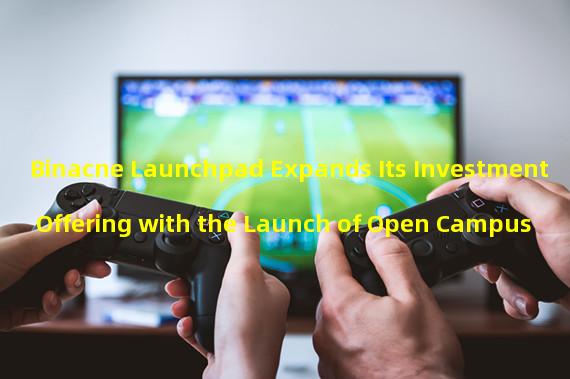 Binacne Launchpad Expands Its Investment Offering with the Launch of Open Campus