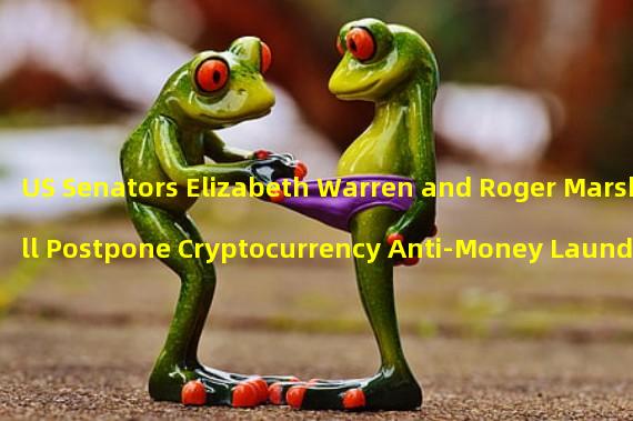 US Senators Elizabeth Warren and Roger Marshall Postpone Cryptocurrency Anti-Money Laundering Bill amid Recruitment of Co-Sponsors
