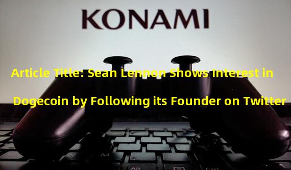 Article Title: Sean Lennon Shows Interest in Dogecoin by Following its Founder on Twitter