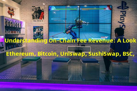 Understanding On-Chain Fee Revenue: A Look at Ethereum, Bitcoin, Uniswap, SushiSwap, BSC, and AAVE
