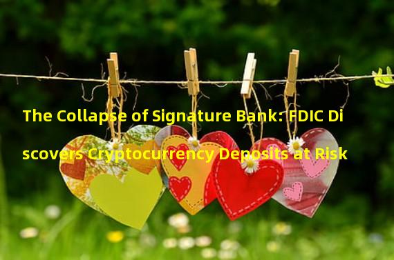 The Collapse of Signature Bank: FDIC Discovers Cryptocurrency Deposits at Risk